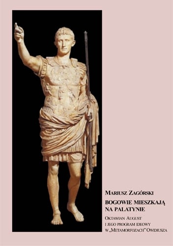 Bogowie mieszkają na Palatynie. Oktawian August i jego program ideowy w „Metamorfozach” Owidiusza - Mariusz Zagórski