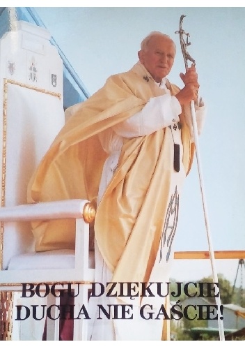 Bogu dziękujcie, ducha nie gaście! Czwarta wizyta duszpasterska w Polsce 1-9 czerwca 1991 roku - Jan Paweł II