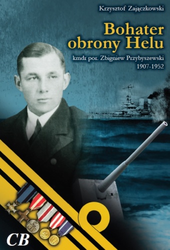 Bohater obrony Helu. Kmdr por. Zbigniew Przybyszewski - Krzysztof Zajączkowski