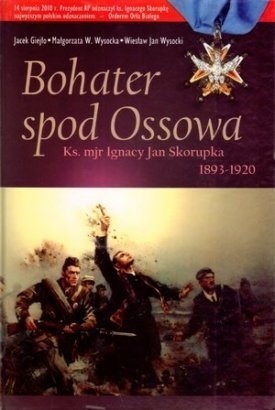 Bohater spod Ossowa. Ks. mjr Ignacy Jan Skorupka 1893-1920