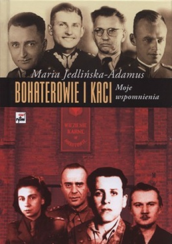 Bohaterowie i kaci. Moje wspomnienia - Maria Jedlińska-Adamus