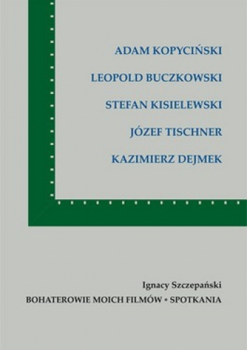 Bohaterowie moich filmów. Spotkania - Ignacy Szczepański
