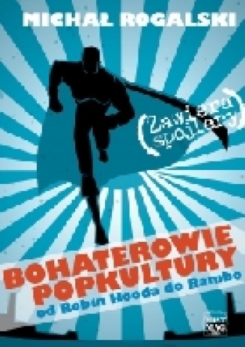 Bohaterowie popkultury. Od Robin Hooda do Rambo - Michał Rogalski