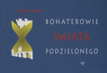 Bohaterowie świata podzielonego - Józef Głomb