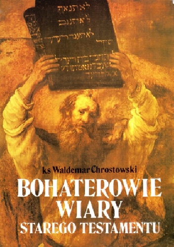 Bohaterowie wiary Starego Testamentu - Waldemar Chrostowski