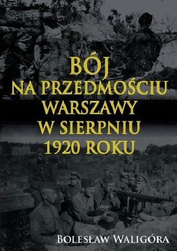 Bój na przedmościu Warszawy w sierpniu 1920 roku - Bolesław Waligóra