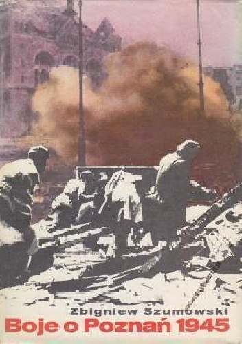 Boje o Poznań 1945 - Zbigniew Szumowski