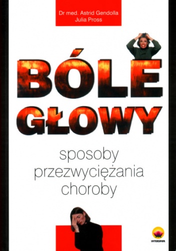 Bóle głowy. Sposoby przezwyciężania choroby - Astrid Gendolla, Julia Pross