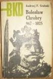 Bolesław Chrobry 967 - 1025 - Andrzej Feliks Grabski