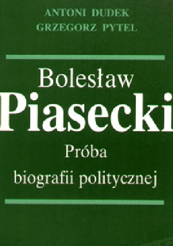 Bolesław Piasecki. Próba biografii politycznej - Antoni Dudek, Grzegorz Pytel