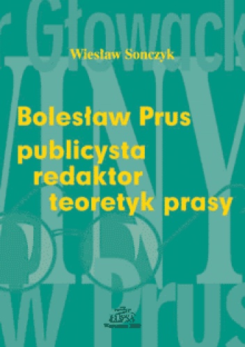Bolesław Prus: publicysta - redaktor - teoretyk prasy - Wiesław Sonczyk