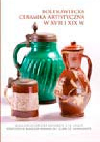 Bolesławiecka ceramika artystyczna w XVIII i XIX wiaku - praca zbiorowa, Anna Bober-Tubaj