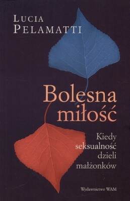 Bolesna miłość. Kiedy seksualność dzieli małżonków - Lucia Pelamatti