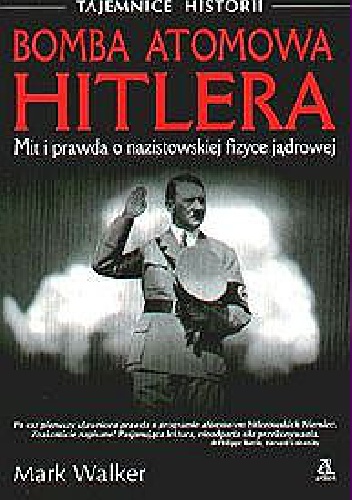 Bomba atomowa Hitlera Mit i prawda o nazistowskiej fizyce jądrowej - Mark Walker