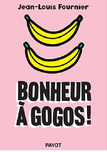 Bonheur à gogos ! - Jean-Louis Fournier