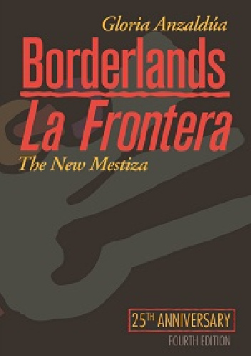 Borderlands/La Frontera: The New Mestiza - Gloria E. Anzaldúa