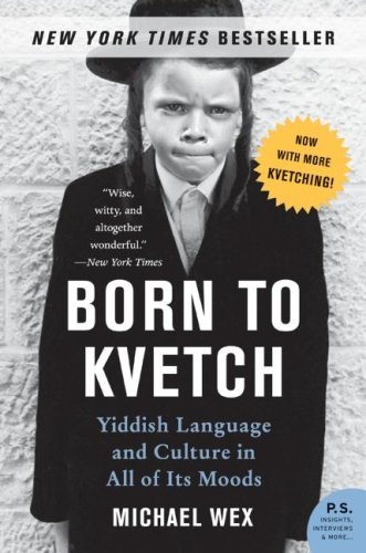 Born to Kvetch. Yiddish Language and Culture in All of Its Moods - Michael Wex
