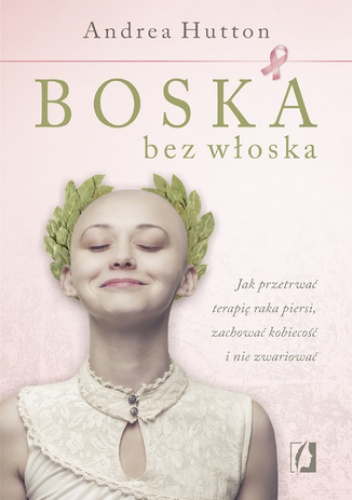 Boska bez włoska. Jak przetrwać terapię raka piersi, zachować kobiecość i nie zwariować - Andrea Hutton
