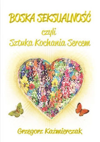 Boska seksualność, czyli sztuka kochania sercem - Grzegorz Każmierczak