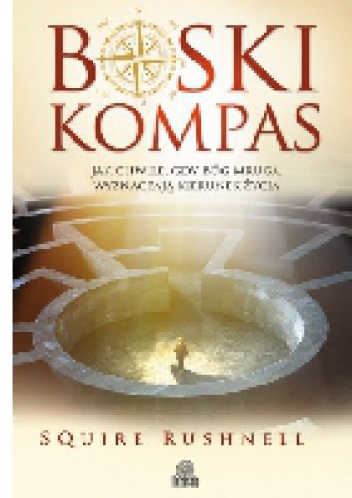 Boski kompas. Jak chwile, gdy Bóg mruga, wyznaczają kierunek życia - Squire Rushnell