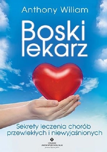 Boski lekarz. Sekrety leczenia chorób przewlekłych i niewyjaśnionych - Anthony William