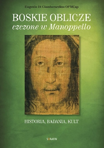 Boskie oblicze czczone w Manoppello. Historia, badania, kult - Eugenio Di Giamberardino