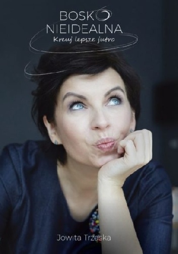 Bosko nieidealna. Kreuj lepsze jutro - Jowita Trzaska