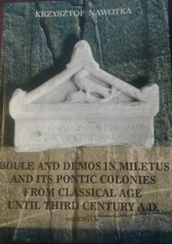 Boule and demos in Miletus and its Pontic colonies from classical age until third century A.D. - Krzysztof Nawotka