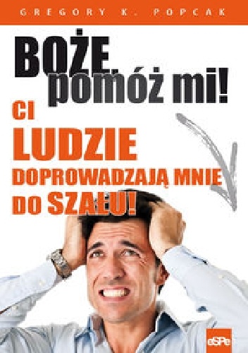 Boże pomóż mi! Ci ludzie doprowadzają mnie do szału! - Gregory K. Popcak