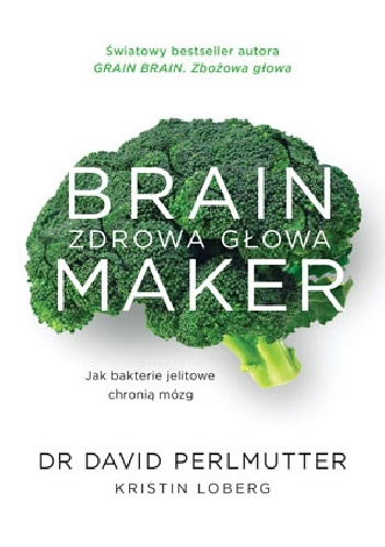 Brain Maker. Zdrowa głowa. Jak bakterie jelitowe chronią mózg - David Perlmutter, Kristin Lobergi