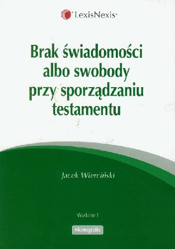 Brak świadomosci albo swobody przy sporządzaniu testamentu - Jacek Wierciński