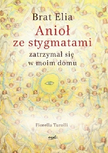 Brat Elia. Anioł ze stygmatami zatrzymał się w moim domu - Fiorella Turolli