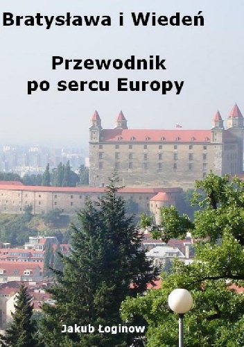 Bratysława i Wiedeń. Przewodnik po sercu Europy - Jakub Łoginow