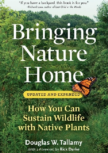 Bringing Nature Home. How You Can Sustain Wildlife with Native Plants - Doug Tallamy