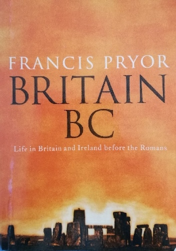 Britain BC: Life in Britain and Ireland Before the Romans - Francis Pryor