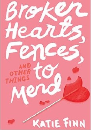 Broken Hearts, Fences, and Other Things to Mend - Katie Finn