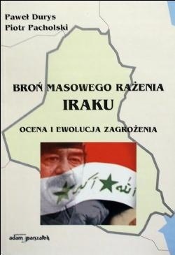 Broń masowego rażenia Iraku. Ocena i ewolucja zagrożenia - Paweł Durys, Piotr Pacholski
