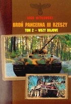 Broń pancerna III Rzeszy. Tom 2 - Wozy bojowe - Igor Witkowski