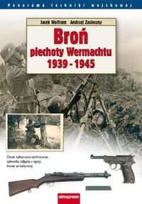 Broń piechoty Wehrmachtu 1939-1945 - Jacek Wolfram, Andrzej Zasieczny