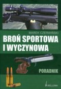 Broń sportowa i wyczynowa. Poradnik - Marek Czerwiński