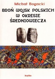 Broń wojsk polskich w okresie średniowiecza - Michał Bogacki