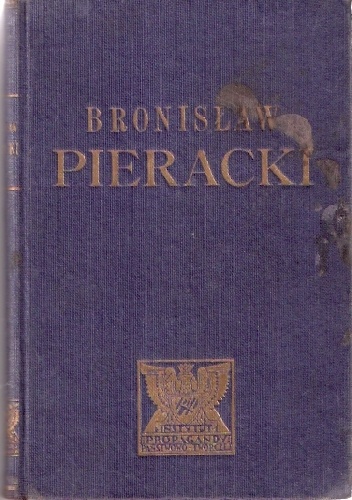 Bronisław Pieracki - generał brygady, minister spraw wewnętrznych, poseł na Sejm, żołnierz, mąż stanu, człowiek - praca zbiorowa