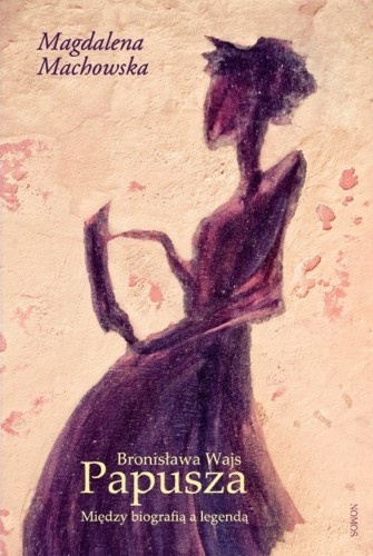 Bronisława Wajs – Papusza. Między biografią a legendą - Magdalena Machowska