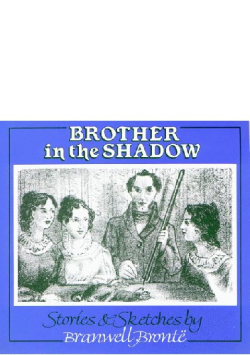 Brother in the Shadow - Patrick Branwell Brontë