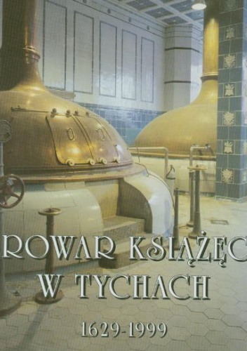Browar Książęcy w Tychach 1629-1999 - Jan Pasierbek