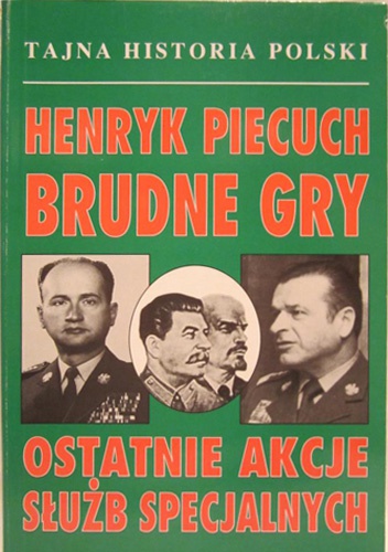 Brudne gry. Ostatnie akcje służb specjalnych - Henryk Piecuch