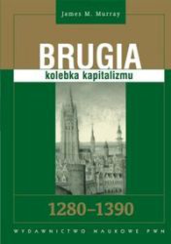 Brugia. Kolebka kapitalizmu 1280-1390 - James M. Murray
