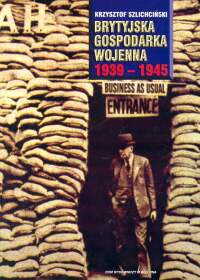 Brytyjska gospodarka wojenna 1939 - 1945 - Krzysztof Szlichciński