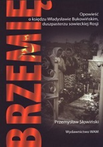 Brzemię. Opowieść o księdzu Władysławie Bukowińskim, duszpasterzu sowieckiej Rosji - Przemysław Słowiński