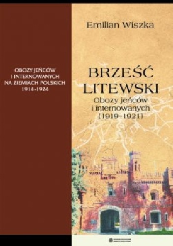 Brześć Litewski. Obozy jeńców i internowanych (1919-1921) - Emilian Wiszka